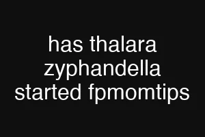 has thalara zyphandella started fpmomtips